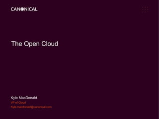 The Open Cloud




Kyle MacDonald
VP of Cloud
Kyle.macdonald@canonical.com
 