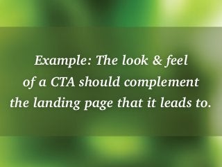 Example: The look & feel
of a CTA should complement
the landing page that it leads to.
 