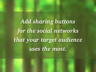 Add sharing buttons
for the social networks
that your target audience
uses the most.
 