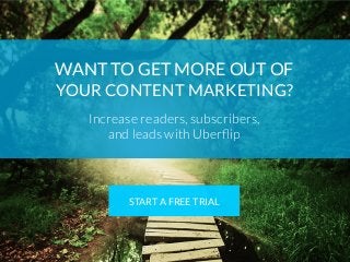 WANT TO GET MORE OUT OF
YOUR CONTENT MARKETING?
Increase readers, subscribers,
and leads with Uberﬂip
START A FREE TRIAL
 