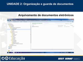 Arquivamento de documentos eletrônicos
UNIDADE 2: Organização e guarda de documentos
 