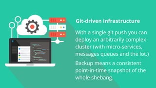 Git-driven infrastructure
With a single git push you can
deploy an arbitrarily complex
cluster (with micro-services,
messa...