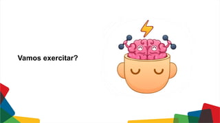 Vamos exercitar?
 