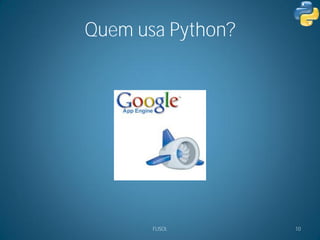 Quem usa Python?




       FLISOL      10
 