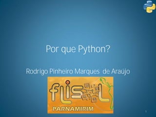 Por que Python?

Rodrigo Pinheiro Marques de Araújo




               FLISOL                1
 