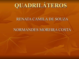 QUADRILÁTEROS RENATA CAMILA DE SOUZA NORMANDES MOREIRA COSTA 