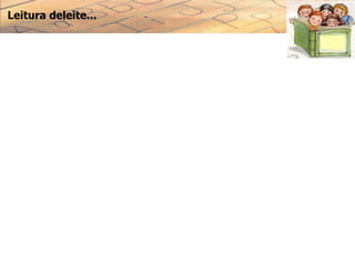 Leitura deleite...
 