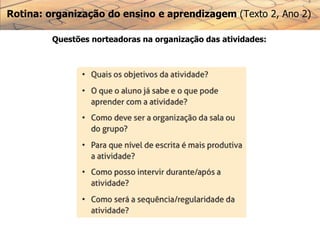 Rotina: organização do ensino e aprendizagem (Texto 2, Ano 2)
Questões norteadoras na organização das atividades:
 