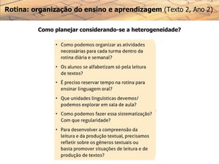 Rotina: organização do ensino e aprendizagem (Texto 2, Ano 2)
Como planejar considerando-se a heterogeneidade?
 
