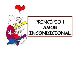 PRINCÍPIO 1
AMOR
INCONDICIONAL
 