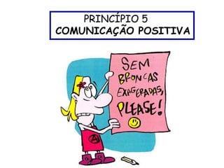 PRINCÍPIO 5
COMUNICAÇÃO POSITIVA
 