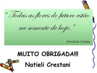 MUITO OBRIGADA!!!
Natieli Crestani
 
