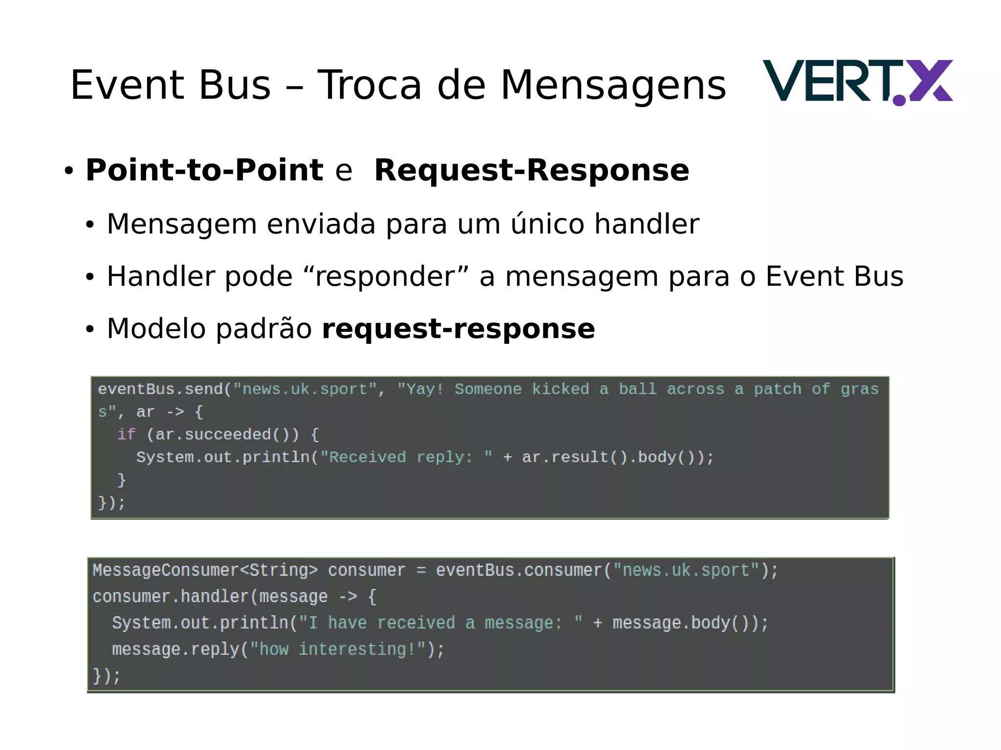 Event Bus – Troca de Mensagens
● Point-to-Point e Request-Response
● Mensagem enviada para um único handler
● Handler pode “responder” a mensagem para o Event Bus
● Modelo padrão request-response
 