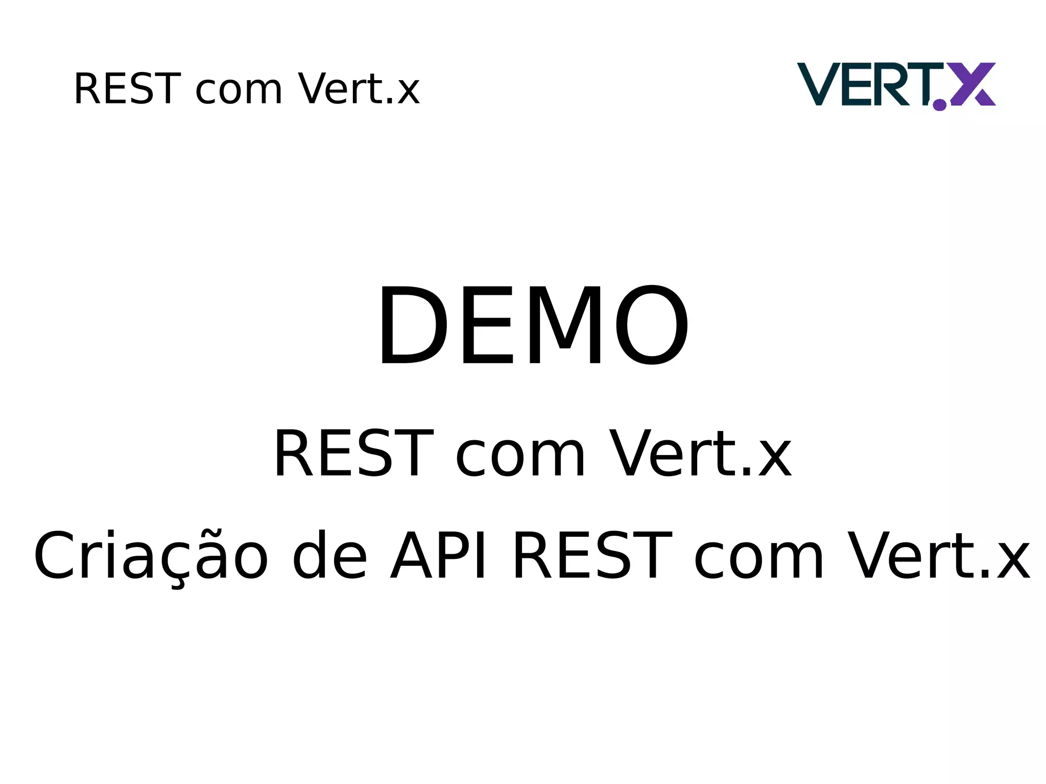 REST com Vert.x
DEMO
REST com Vert.x
Criação de API REST com Vert.x
 