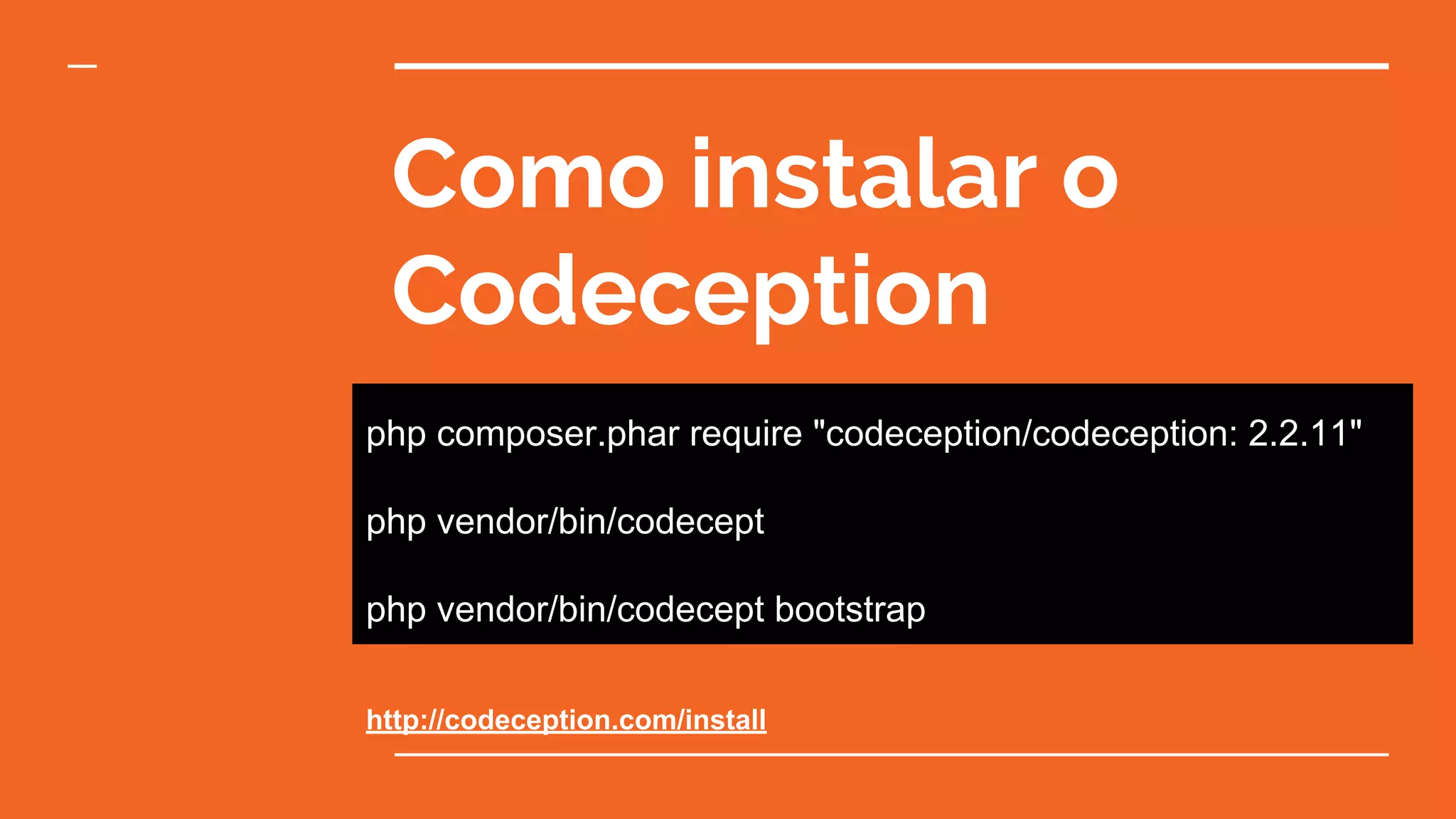 Como instalar o
Codeception
php composer.phar require "codeception/codeception: 2.2.11"
php vendor/bin/codecept
php vendor/bin/codecept bootstrap
http://codeception.com/install
 