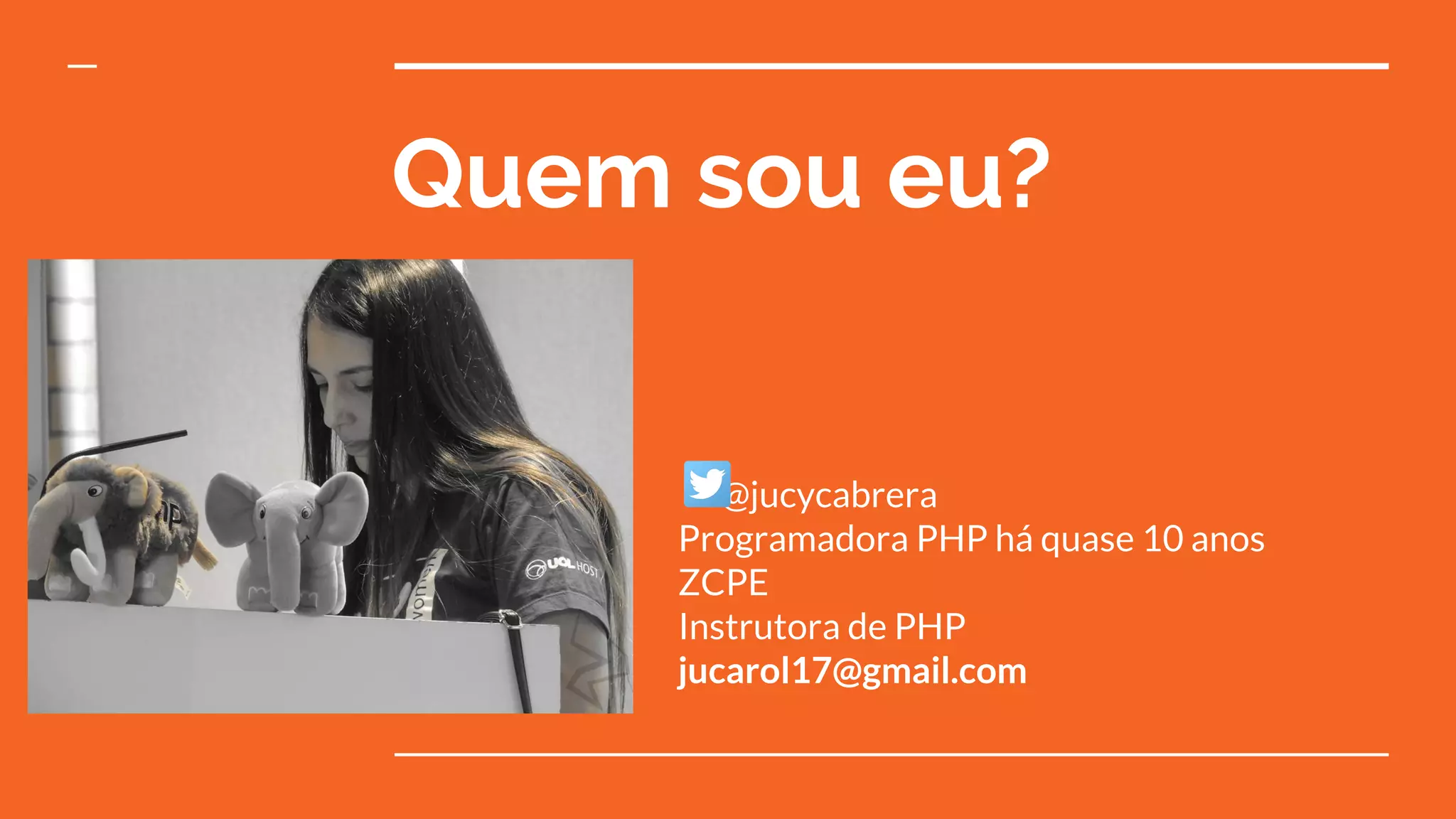 Quem sou eu?
@jucycabrera
Programadora PHP há quase 10 anos
ZCPE
Instrutora de PHP
jucarol17@gmail.com
 