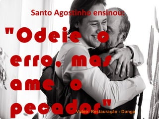 Santo Agostinho ensinou:


"Odeie o
erro, mas
ame o
pecador"     Vídeo: Restauração - Dunga
 