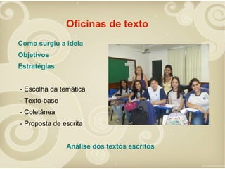 Oficinas de texto
Como surgiu a ideia
Objetivos
Estratégias
- Escolha da temática
- Texto-base
- Coletânea
- Proposta de escrita
Análise dos textos escritos

 