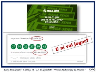 Livro dos Espíritos - Capítulo IX – Lei de Igualdade - “Provas da Riqueza e da Miséria.” 14/30
 