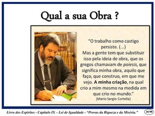 Livro dos Espíritos - Capítulo IX – Lei de Igualdade - “Provas da Riqueza e da Miséria.” 20
Qual a sua Obra ?
/30
 