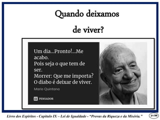 Livro dos Espíritos - Capítulo IX – Lei de Igualdade - “Provas da Riqueza e da Miséria.” 21
Quando deixamos
de viver?
/30
 
