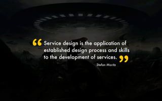 “   Service design is the application of
    established design process and skills


                                     ...