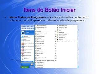 Itens do Botão Iniciar Menu Todos os Programas =>  ativa automaticamente outro submenu, no qual aparecem todas as opções de programas. 