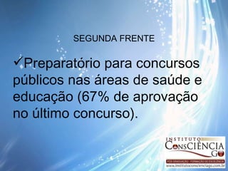 SEGUNDA FRENTE Preparatório para concursos públicos nas áreas de saúde e educação (67% de aprovação no último concurso). 