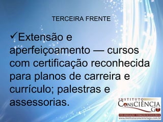 TERCEIRA FRENTE Extensão e aperfeiçoamento — cursos com certificação reconhecida  para planos de carreira e currículo; palestras e assessorias. 