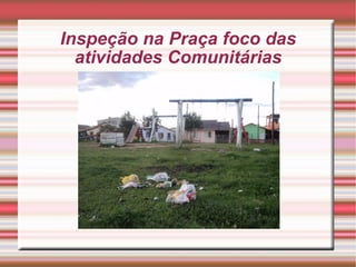 Inspeção na Praça foco das atividades Comunitárias 