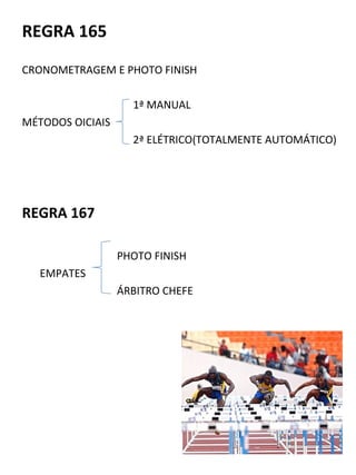 REGRA 165 
CRONOMETRAGEM E PHOTO FINISH 
1ª MANUAL 
MÉTODOS OICIAIS 
2ª ELÉTRICO(TOTALMENTE AUTOMÁTICO) 
REGRA 167 
PHOTO FINISH 
EMPATES 
ÁRBITRO CHEFE 
 