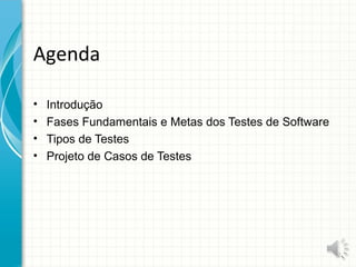 Agenda
• Introdução
• Fases Fundamentais e Metas dos Testes de Software
• Tipos de Testes
• Projeto de Casos de Testes
2
 