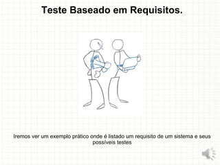 Teste Baseado em Requisitos.
Iremos ver um exemplo prático onde é listado um requisito de um sistema e seus
possíveis testes
24
 