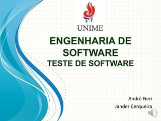 ENGENHARIA DE
SOFTWARE
TESTE DE SOFTWARE
André Neri
Jander Cerqueira
 