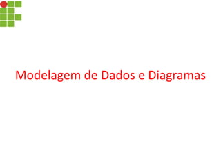 Modelagem de Dados e Diagramas
 