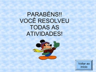 PARABÉNS!!
VOCÊ RESOLVEU
TODAS AS
ATIVIDADES!
Voltar ao
início
 