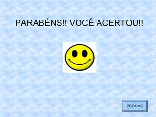 PARABÉNS!! VOCÊ ACERTOU!!
PRÓXIMO
 