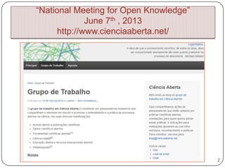 “National Meeting for Open Knowledge”
June 7th , 2013
http://www.cienciaaberta.net/
2
 