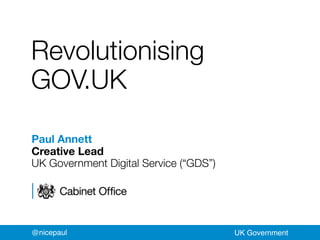 Revolutionising
GOV.UK

Paul Annett
Creative Lead
UK Government Digital Service (“GDS”)




@nicepaul                               UK Government
 