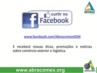www.facebook.com/AbracomexADM
E receberá nossas dicas, promoções e notícias
sobre comércio exterior e logística.
 