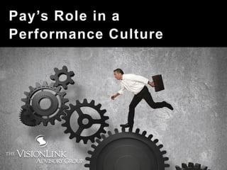 Pay’s Role in a
Performance Culture
 