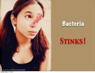 Bacteria

                                                          Stinks!



   http://www.ﬂickr.com/photos/91695677@N00/3264983583/

Sunday, March 17, 2013
 