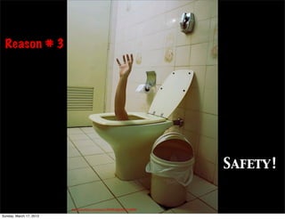 Reason # 3




                                                                              Safety!


                         http://www.ﬂickr.com/photos/19967853@N00/37139949/

Sunday, March 17, 2013
 