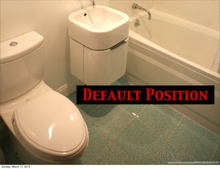 Default Position



                                   http://www.ﬂickr.com/photos/38869431@N00/463545370/

Sunday, March 17, 2013
 