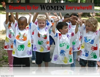 Standing Up For                         Women Everywhere!!!




  http://www.ﬂickr.com/photos/73645804@N00/535439394/




Sunday, March 17, 2013
 