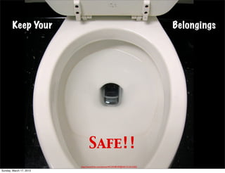 Keep Your                                                                 Belongings




                                Safe!!
                         http://www.ﬂickr.com/photos/44124348109@N01/512412202/
Sunday, March 17, 2013
 