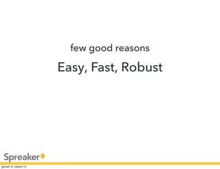 few good reasons

Easy, Fast, Robust

 