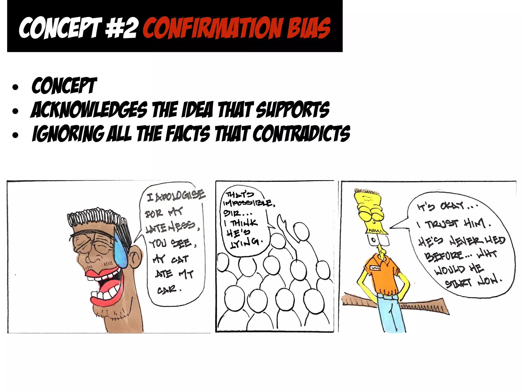 CONCEPT #2 CONFIRMATION BIAS
• CONCEPT
• acknowledges the ideA THAT SUPPORTS
• IGNORING ALL THE FACTS THAT CONTRADICTS