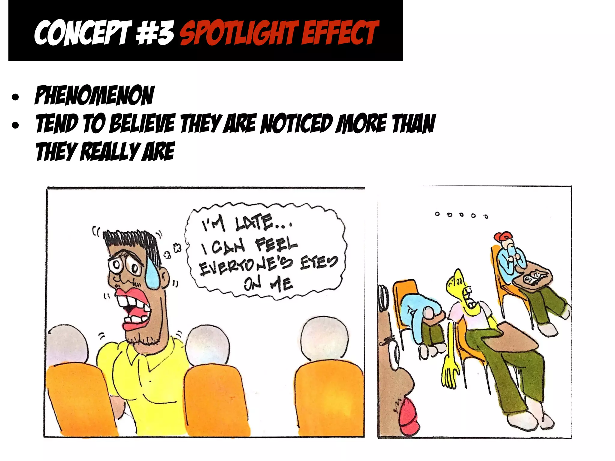 CONCEPT #3 SPOTLIGHT EFFECT
• phenomenon
• tend to believe they are noticed more than
they really are