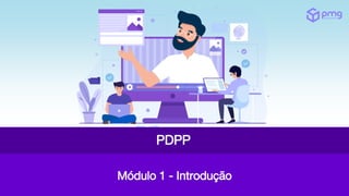 Módulo 1 - Introdução
PDPP
 
